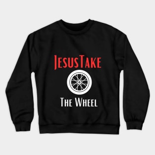 Jesus Take The Wheel Crewneck Sweatshirt